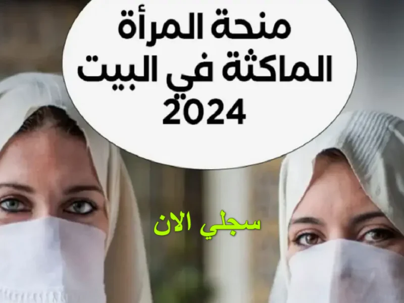 الشروط المطلوبة الخاصة بـ  التقديم في منحة المرأة الماكثة 2024