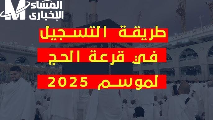 بالشروط والمتطلبات طريقة التسجيل في قرعة الحج 2025 والأوراق اللازمة