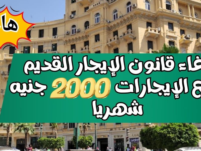 حقيقة إلغاء قانون الإيجار القديم ورفع الإيجارات 2000 جنيه