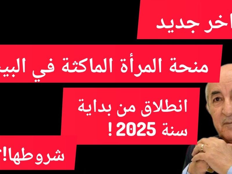 هل يوجد زيادات في منحة المرأة الماكثة في البيت 2024 بالجزائر