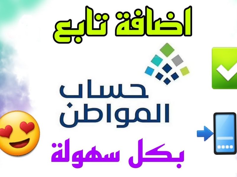 شروط أهلية والموافقة علي خطوات إضافة تابع في حساب المواطن