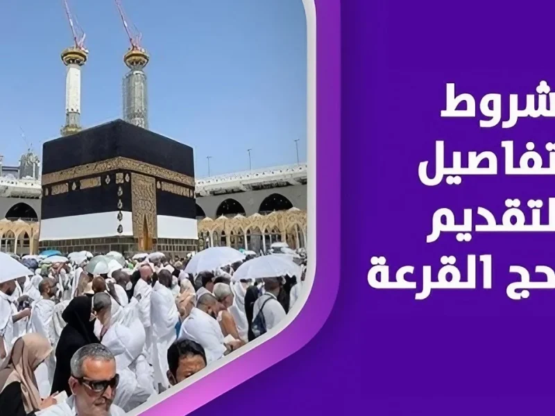 اهم الشروط اللازمة الخاصة ب موعد التقديم في حج القرعة 2024