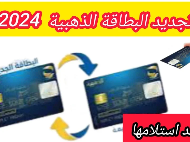 بعد الإنتهاء بالشروط اللازمة طريقة تجديد البطاقة الذهبية 2024 الجزائر