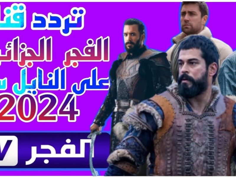 تحديث تردد قناة الفجر الجزائرية 2024 لمتابعة مسلسل “عثمان” بجودة HD