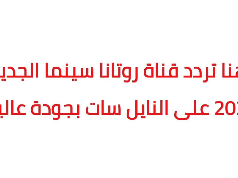 عبر الأقمار الصناعية.. تردد قناة روتانا سينما الجديد مش هتقدر تغمض عينيك