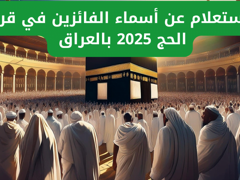 كشف إسمك الآن تابع أسماء المقبولين في قرعة الحج بالعراق 2025