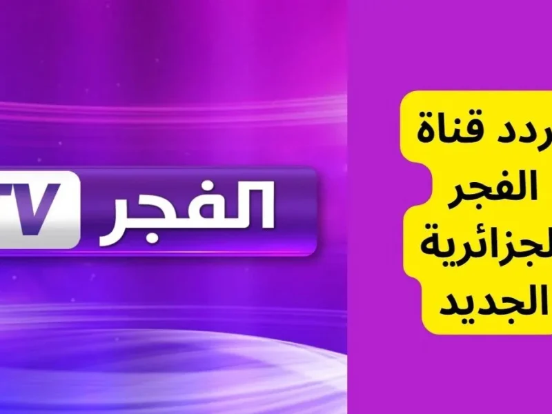 إليكم ضبطوا الآن اقوي تردد قناة الفجر الجزائرية الفضائية علي كافة الأقمار