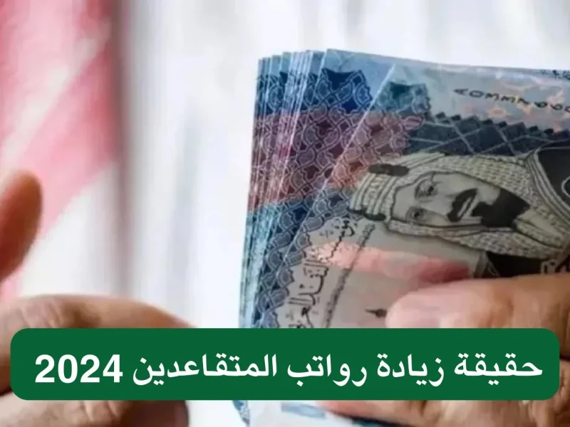 التقاعد تجيب عن حقيقة زيادة رواتب المتقاعدين 1446 في السعودية