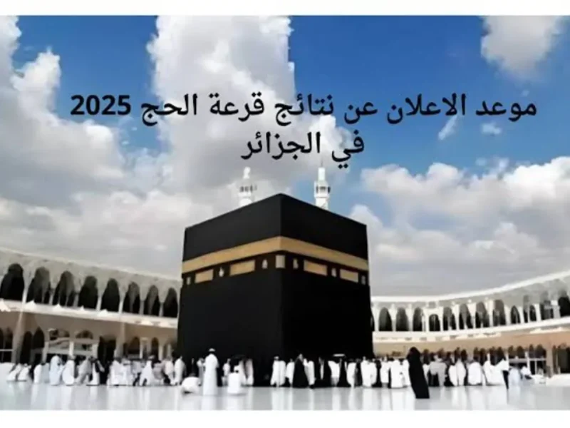 الحجاج المقبولين ” هُنا” الآن نتائج قرعة الحج 2025 الجزائر bawabetelhadj.dz