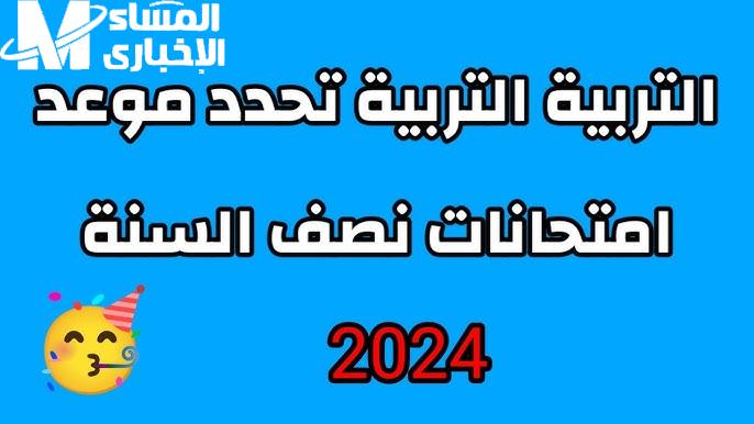 وفقاً الخريطة التعليمية تعرف على موعد امتحانات نصف العام 2024 – 2025