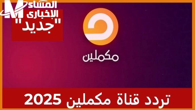 ضبطها فوراً .. الآن  تردد قناة مكملين على قمر نايل سات