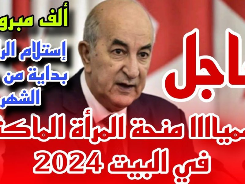 أهم الشروط والأوراق المطلوبة وكيفية التسجيل في منحة المرأة الماكثة في الجزائر 2024