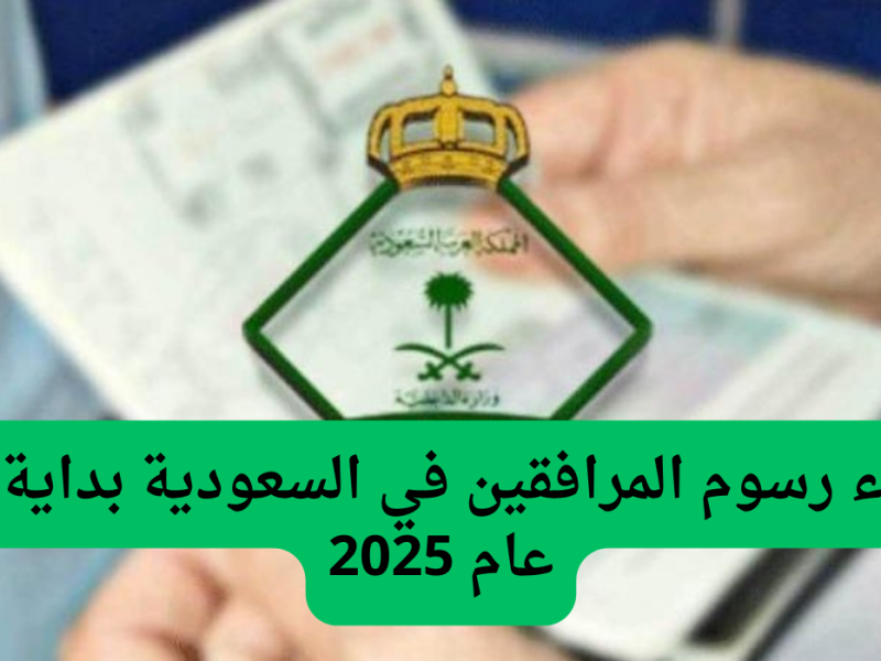 الجوازات توضح حقيقه إلغاء رسوم المرافقين في السعودية خلال عام 2025