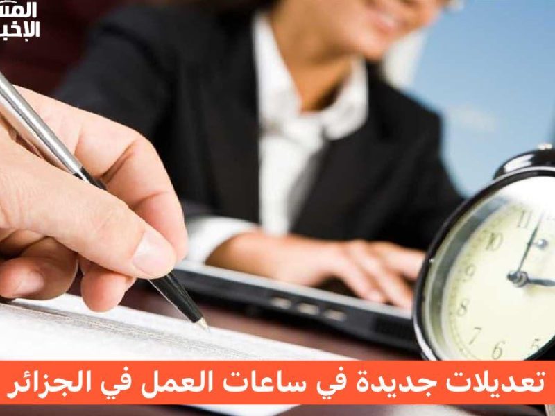 عاجــل جداً .. تطبيق زيادة العمل في الجزائر وتم زيادة عدد ساعات العمل بالجزائر 2025