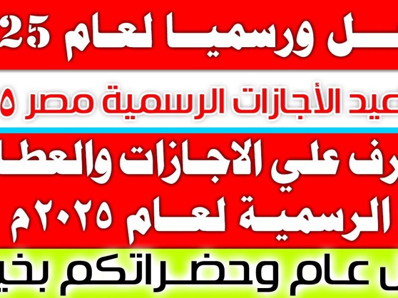 لجميع القطاعات الخاصة والعامة احصل علي مواعيد الإجازات الرسمية 2025 في مصر