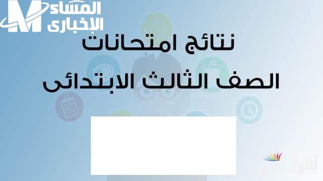 قريباً الظهور لجميع الطلاب عبر نتيجه الصف الثالث الابتدائي برقم الجلوس