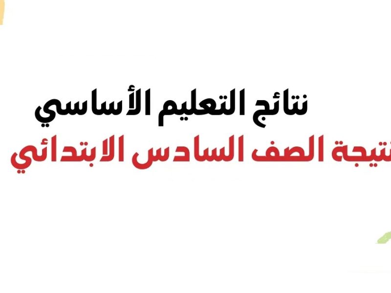 فـــور الظهور ” هُنــا ” رابط  نتيجه الصف السادس الابتدائي الترم الاول