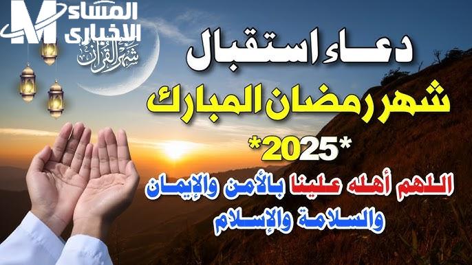 أدعية استقبال الشهر الكريم .. تعرف متي كم باقي على رمضان 2025/1446