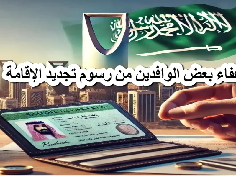 فرصة لا تفوت! الحكومة السعودية تعلن عن إعفاء بعض الوافدين من رسوم تجديد الإقامة – استفد الآن