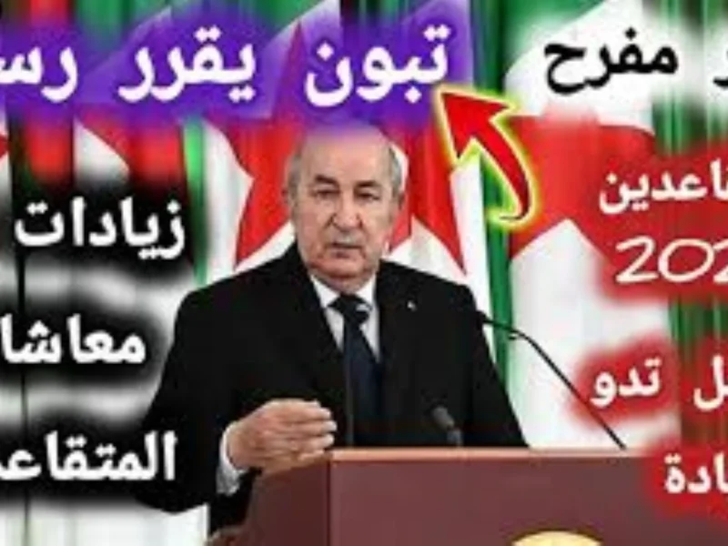 تبون يحسم ملف المعاشات.. الرئيس تبون يعلن موعد زيادة معاشات المتقاعدين في الجزائر 2025 رسميًا إعلان نهائي