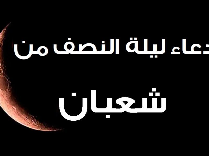 ليلة النصف من شعبان .. أدعية تملأ قلبك بالطمأنينة والراحة