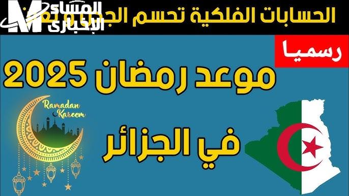 خبر عاجل وناري.. موعد شهر رمضان في الجزائر 2025 ومواقيت الصيام والإفطار تكشف الآن