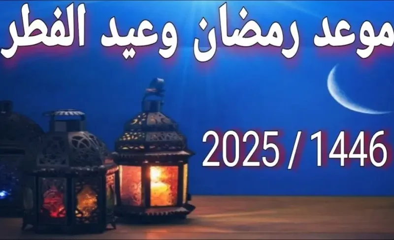 فلكياً .. موعد عيد الفطر 2025 فى جميع الدول الإسلامية بهذا الموعد