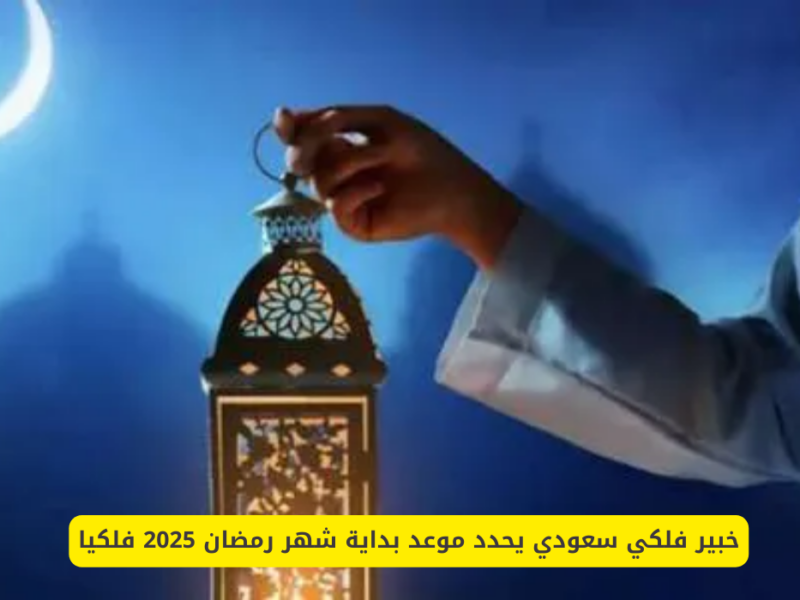 موعد غرة رمضان 2025 حسب الحسابات الفلكية الرسمية