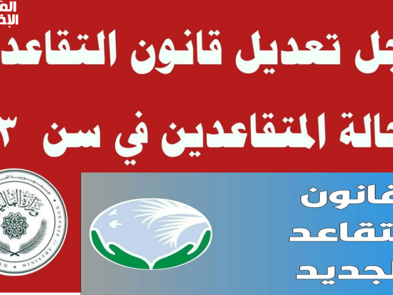 اعرف الجديد رسميًا .. سن التقاعد الجديد في العراق بعد التعديلات الأخيرة اتنفذ فعلًا