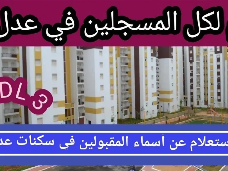 الدفعة نزلت رسمي النهاردة .. ظهرت دلوقتي أسماء المقبولين في سكنات عدل 3 الجزائر الدفعة الثانية فرز رسمي