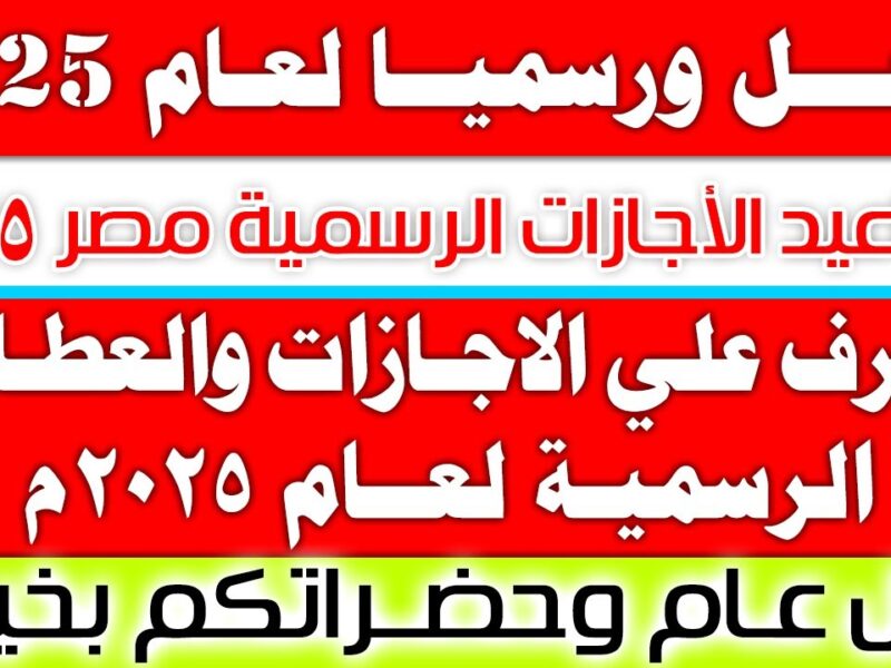 أطول استراحة في 2025 على الأبواب…إعلان مفاجئ للموظفين والبنوك والمدارس عن أبرز العطلات الرسمية المرتقبة