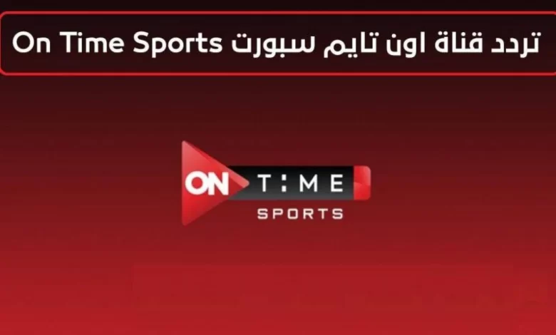 الجول جه بصوت HD.. تردد قناة أون تايم سبورت الجديد 2025 بجودة قوية