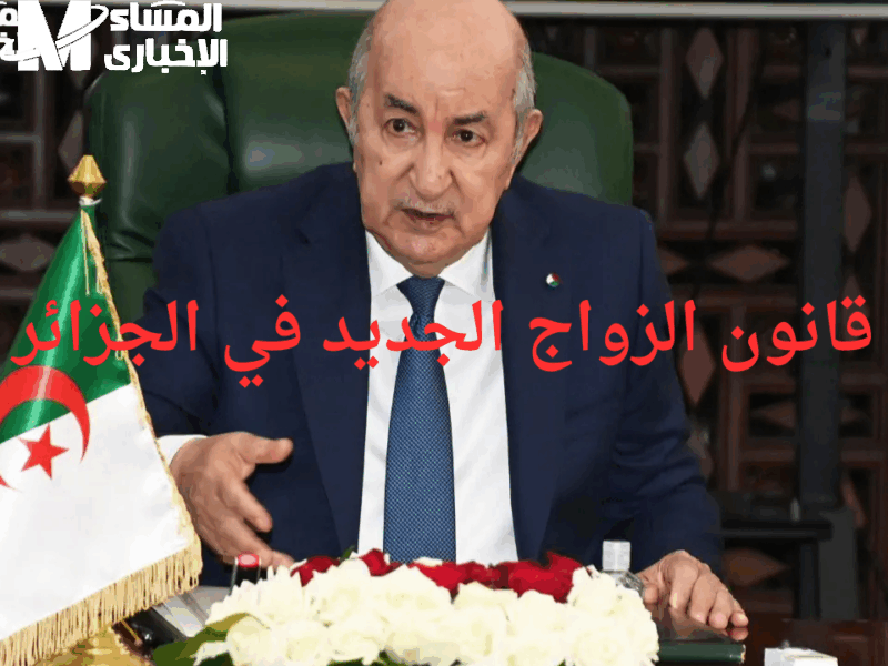 القانون فجر السوشيال رسمي .. قانون الزواج الجديد في الجزائر 2025 جدل ناري