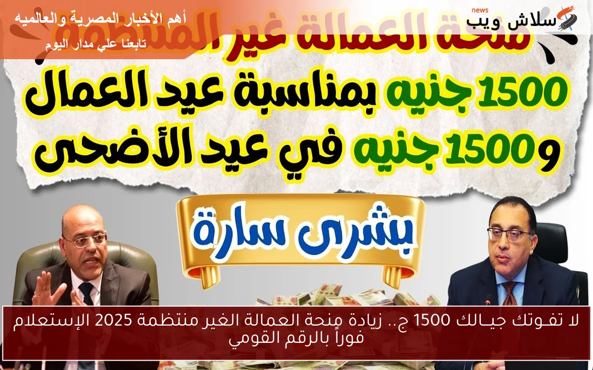 منحة الـ1500 جنيه للعمالة غير المنتظمة 2025