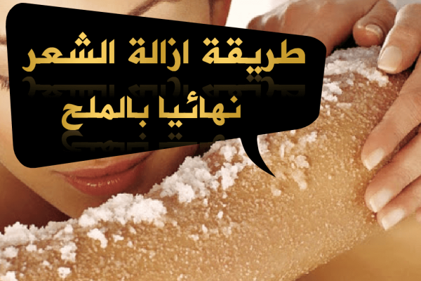 وصفة طبيعية وبسيطة للتخلص من الشعر الزائد باستخدام الملح