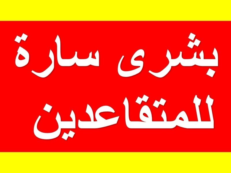 المعاش اتعدل بأثر رجعي .. معاش الشيخوخة يتراوح من 600 إلى 1000 درهم رسميًا دعم مضاعف