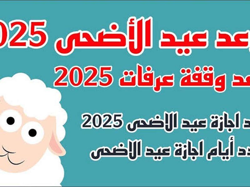 اتحسم من دلوقتي .. متى إجازة عيد الأضحى المبارك 2025 بيان مؤكدالأضحى