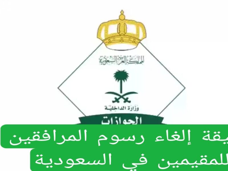رسوم المرافقين تحت المراجعة.. حقيقة قرار إلغاء رسوم المرافقين في السعودية 1446 الفئات المستثناة