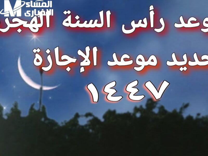 احفظ التقويم بدري.. موعد إجازة رأس السنة الهجرية 1447-2025 فرحة مقدرة