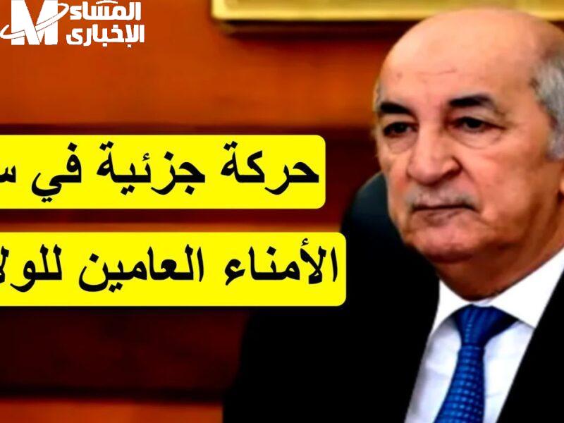 اطلع على الحركة.. حركة الأمناء العامون في الجزائر هتأثر على الجميع تغيير وشيك