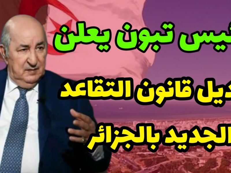 المفاجأة في الخبر.. سن التقاعد في الجزائر 2025 اتغير رسميًا التفاصيل هنا