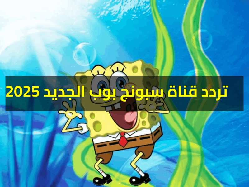 يا جدعان التردد في إيدك.. تردد قناة سبونج بوب الجديد 2025 نايل سات واضح وصافي