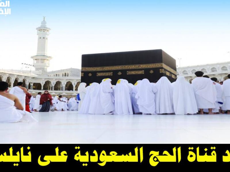 بتجهز للحج من البيت؟ .. تردد قناة الحج السعودية شغلها وخد ثواب وانت على الكنبة