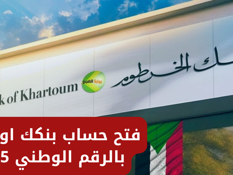 بنكك في جيبك.. طريقة فتح حساب في بنك الخرطوم بالرقم الوطني 2025 اعرف الطريقة الكاملة